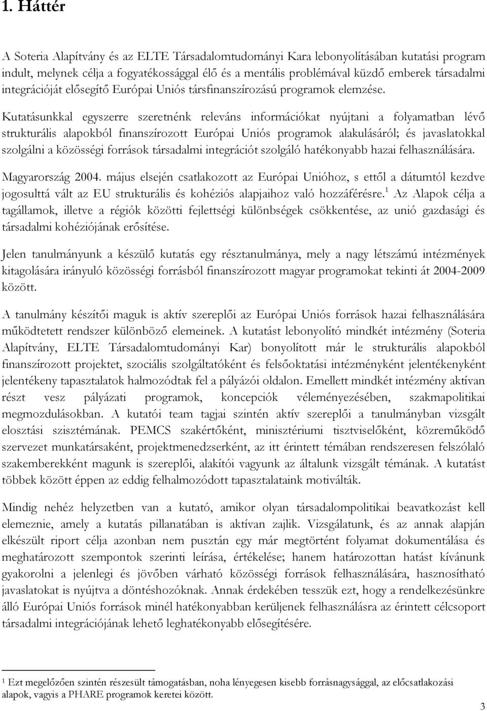 Kutatásunkkal egyszerre szeretnénk releváns információkat nyújtani a folyamatban lévő strukturális alapokból finanszírozott Európai Uniós programok alakulásáról; és javaslatokkal szolgálni a