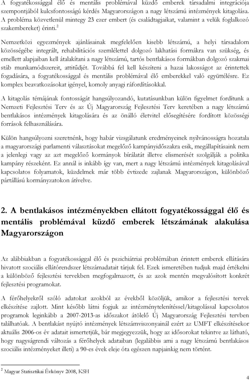 2 Nemzetközi egyezmények ajánlásainak megfelelően kisebb létszámú, a helyi társadalom közösségébe integrált, rehabilitációs szemlélettel dolgozó lakhatási formákra van szükség, és emellett alapjaiban