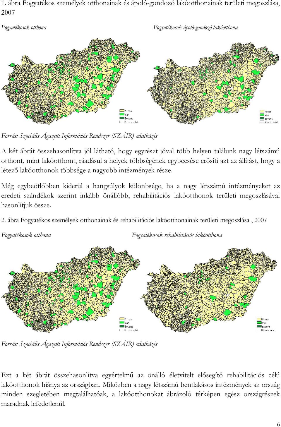 azt az állítást, hogy a létező lakóotthonok többsége a nagyobb intézmények része.