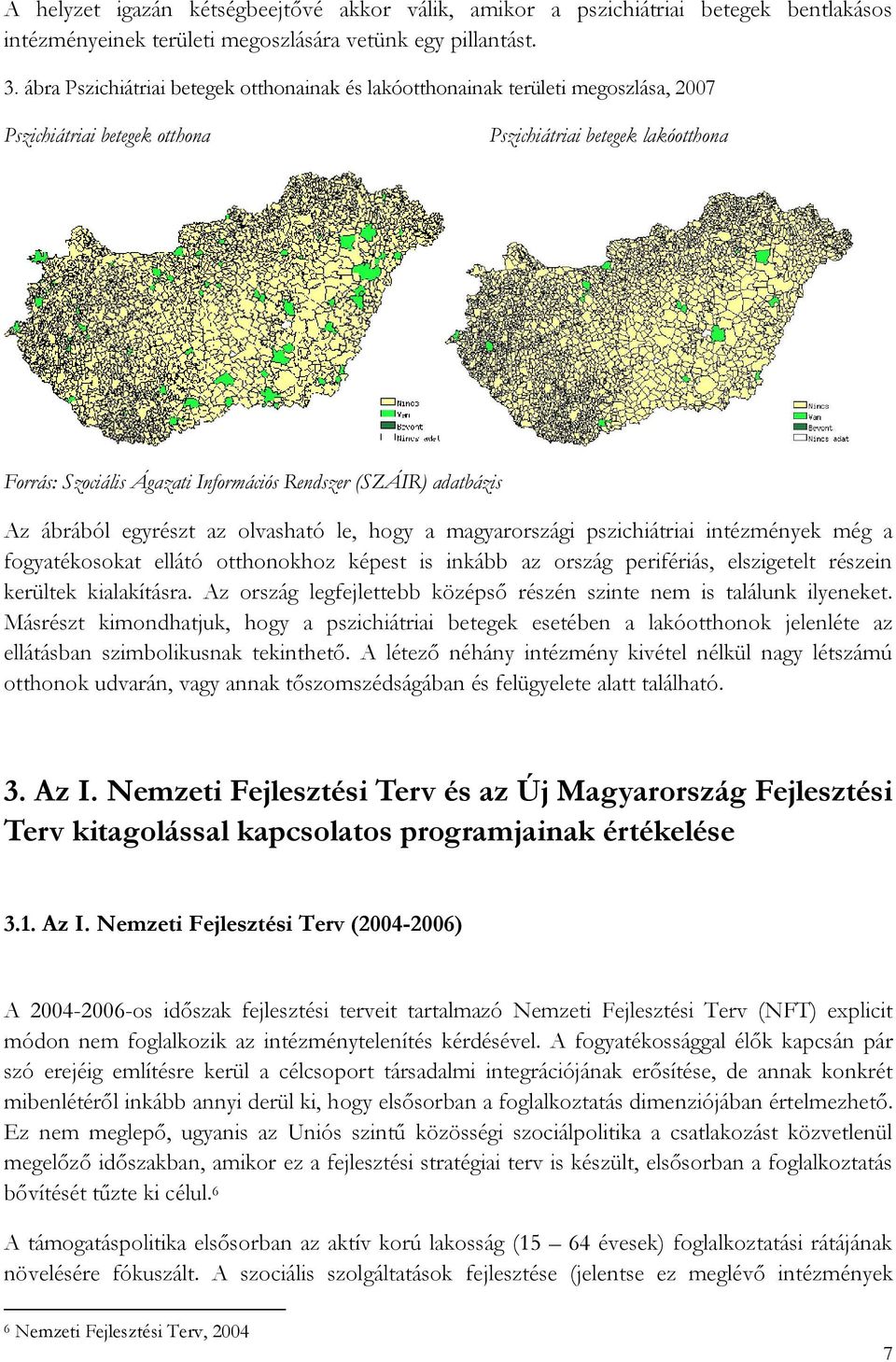 (SZÁIR) adatbázis Az ábrából egyrészt az olvasható le, hogy a magyarországi pszichiátriai intézmények még a fogyatékosokat ellátó otthonokhoz képest is inkább az ország perifériás, elszigetelt