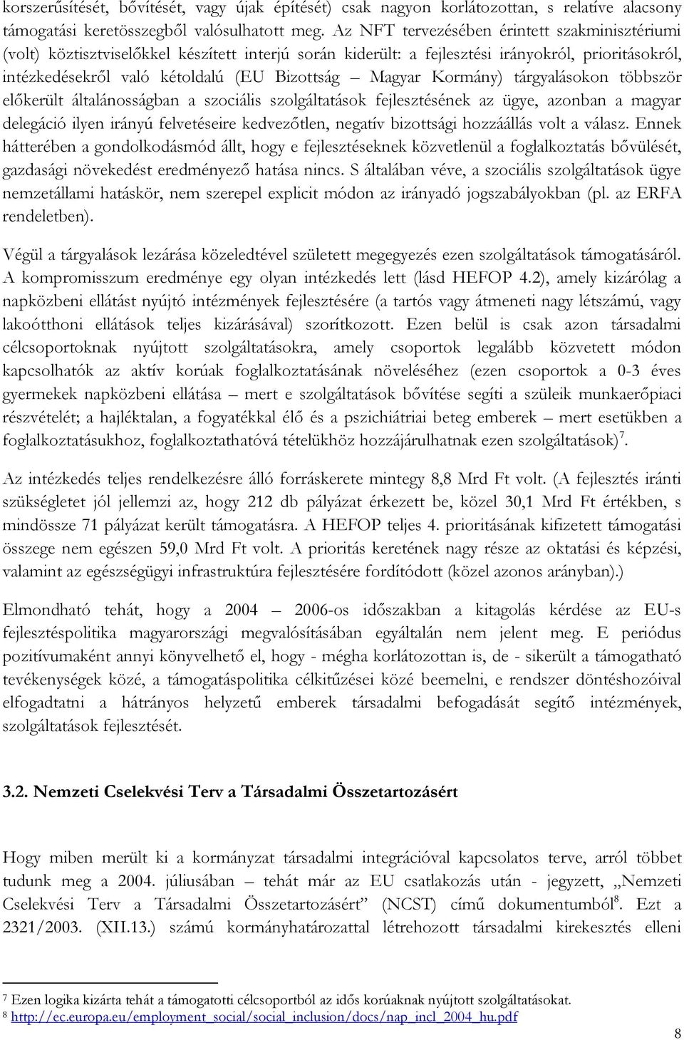 Magyar Kormány) tárgyalásokon többször előkerült általánosságban a szociális szolgáltatások fejlesztésének az ügye, azonban a magyar delegáció ilyen irányú felvetéseire kedvezőtlen, negatív