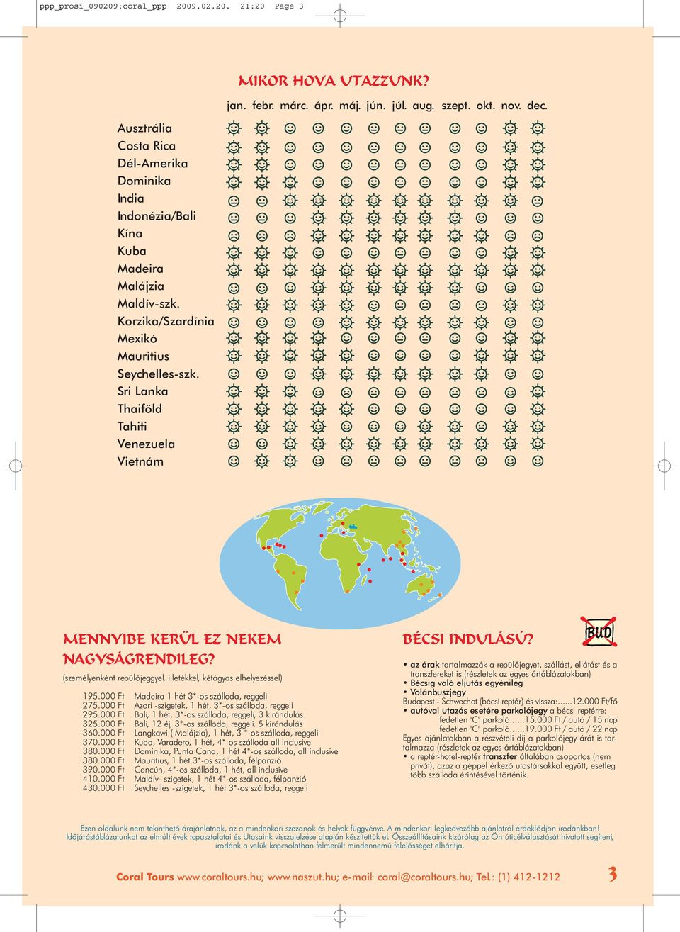 Sri Lanka Thaiföld Tahiti Venezuela Vietnám MENNYIBE KERÜL EZ NEKEM NAGYSÁGRENDILEG? (személyenként repülőjeggyel, illetékkel, kétágyas elhelyezéssel) 195.