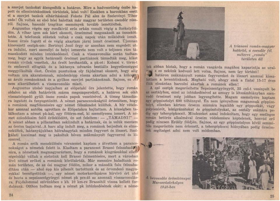 Sajnos, hasonló tragikus események tovább ismétlődtek. Augusztus végén egy rendkivül erős orkán vonult végig a Székelyföl~ dön. A vihar igen sok kárt okozott, őrseimmel megszakadt az összekö~ tetés.