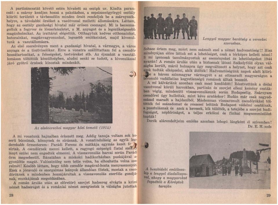 melletti állomásokra. Láttam, hogy az osztály gazdasági hivatal már erősen csomagol. Mi is becsomagoltuk a fegyver és lőszerkészletet, a M. anyagot és a legszükségesebb magánholmikat.