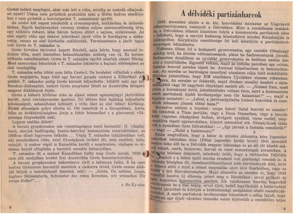 Egyik bajtársunkat verseny közben sulyos szerencsétlenség érte, egy sziklára rohant, lába három helyen eltört s sajnos, szilánkosan.