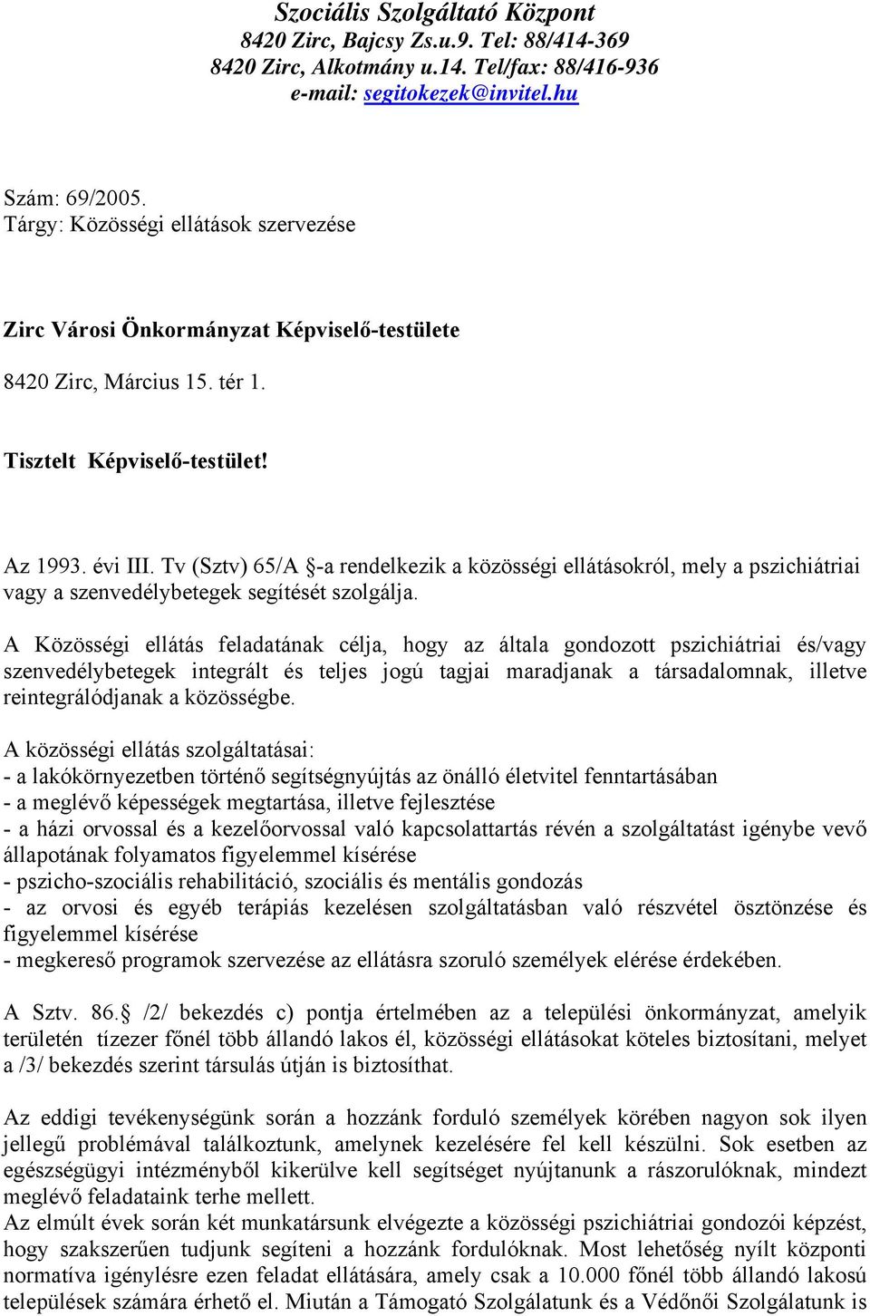 Tv (Sztv) 65/A -a rendelkezik a közösségi ellátásokról, mely a pszichiátriai vagy a szenvedélybetegek segítését szolgálja.