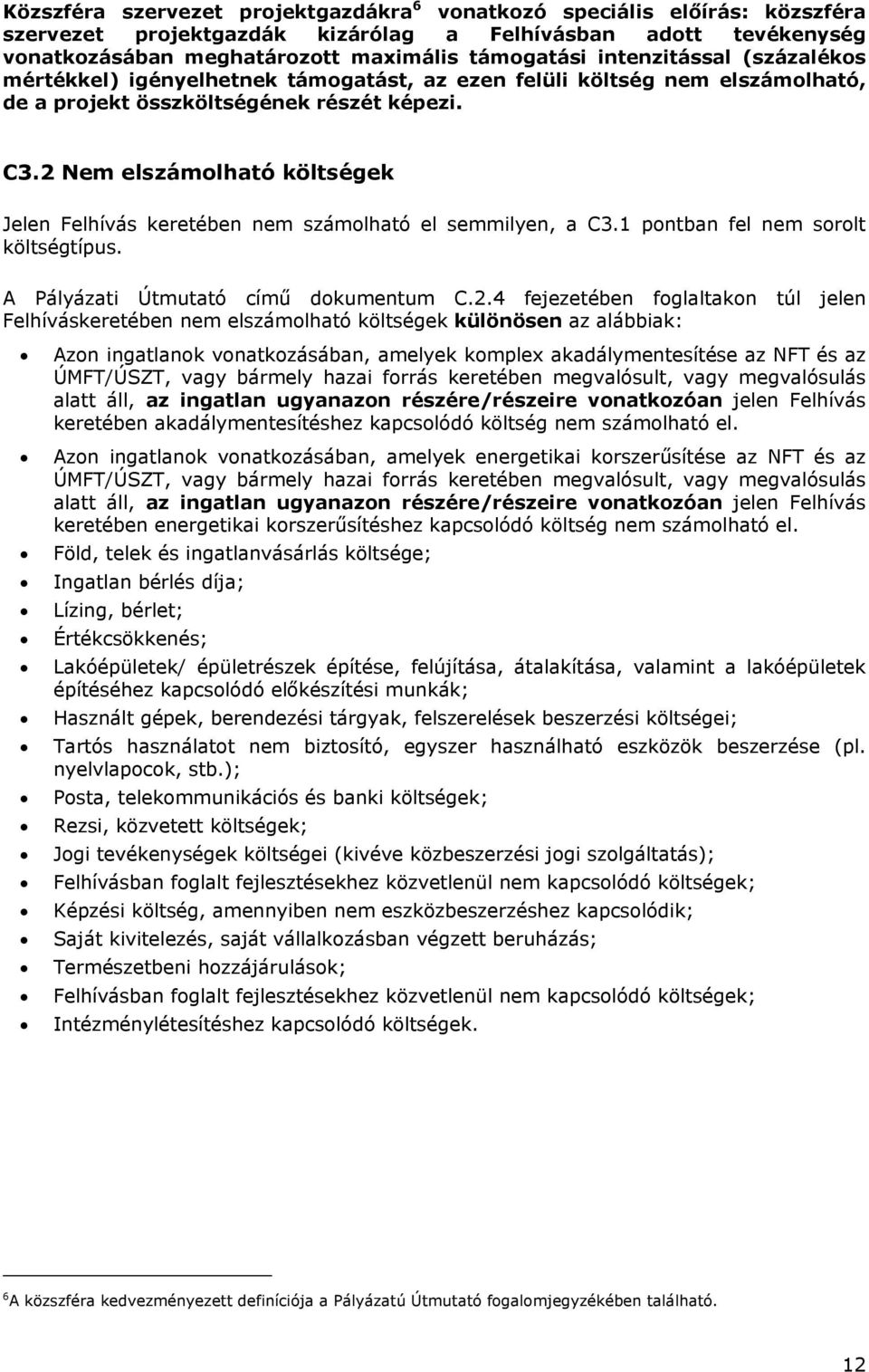 2 Nem elszámolható költségek Jelen Felhívás keretében nem számolható el semmilyen, a C3.1 pontban fel nem sorolt költségtípus. A Pályázati Útmutató című dokumentum C.2.4 fejezetében foglaltakon túl