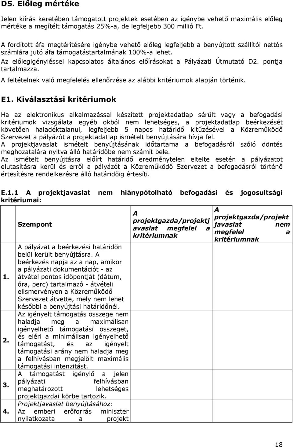 Az előlegigényléssel kapcsolatos általános előírásokat a Pályázati Útmutató D2. pontja tartalmazza. A feltételnek való megfelelés ellenőrzése az alábbi kritériumok alapján történik. E1.