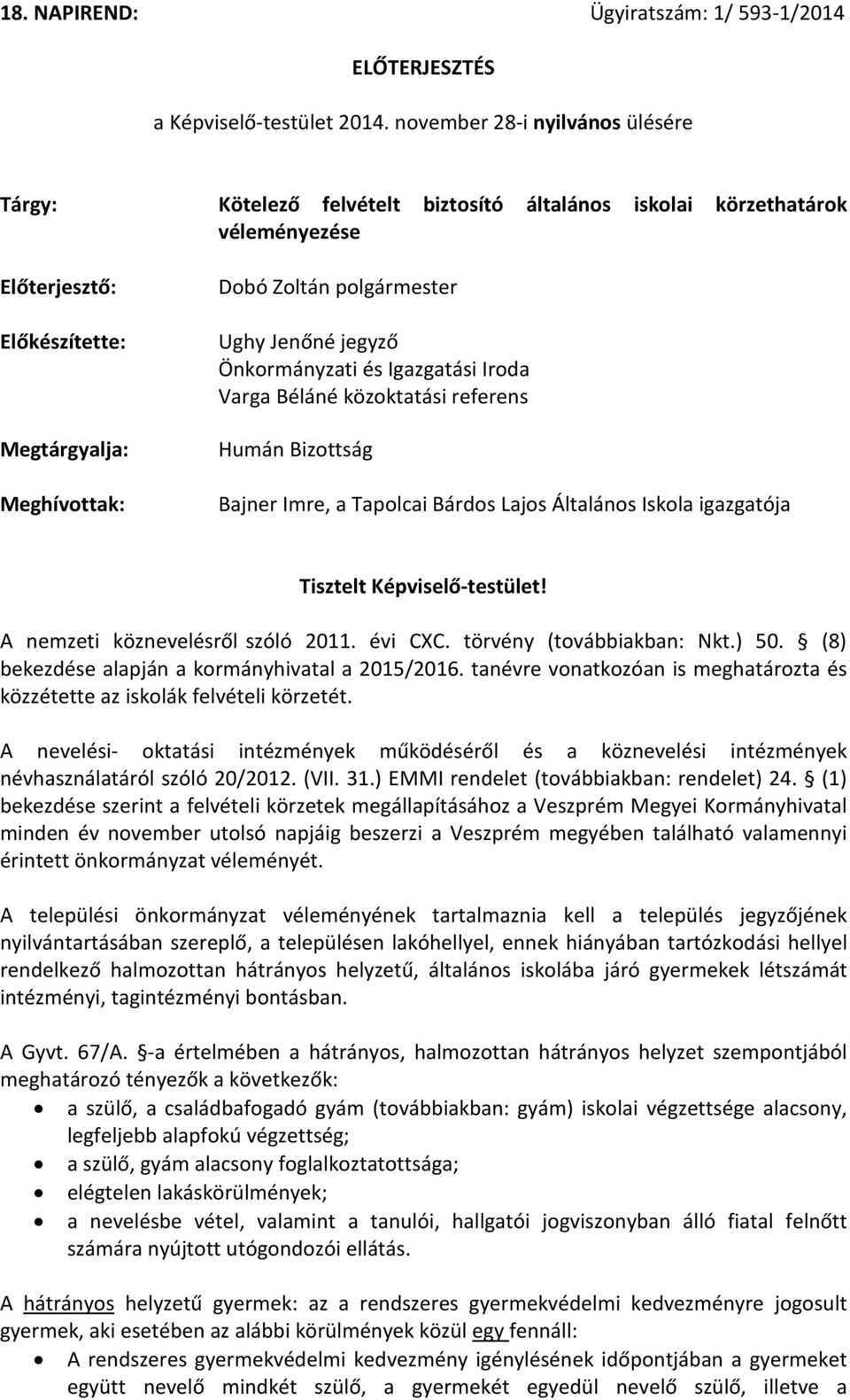 Jenőné jegyző Önkormányzati és Igazgatási Iroda Varga Béláné közoktatási referens Humán Bizottság Bajner Imre, a Tapolcai Bárdos Lajos Általános Iskola igazgatója Tisztelt Képviselő-testület!