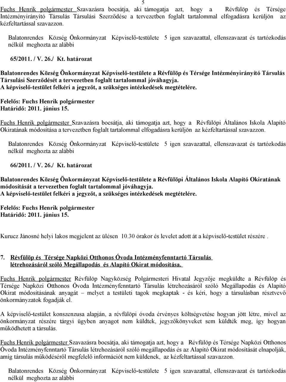 határozat Balatonrendes Község Önkormányzat Képviselő-testülete a Révfülöp és Térsége Intézményirányító Társulás Társulási Szerződését a tervezetben foglalt tartalommal jóváhagyja.