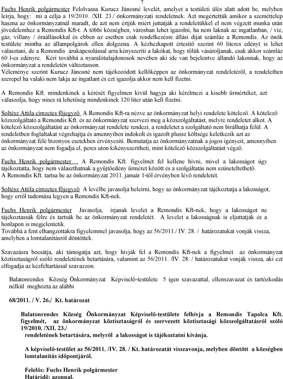 A többi községben, városban lehet igazolni, ha nem laknak az ingatlanban, / víz, gáz, villany / óraállásokkal és ebben az esetben csak rendelkezésre állási díjat számláz a Remondis.