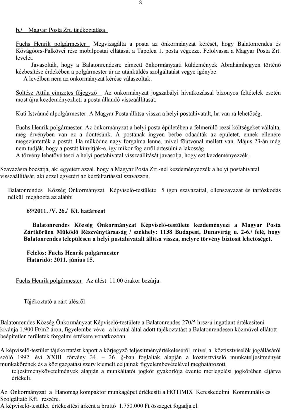 Javasolták, hogy a Balatonrendesre címzett önkormányzati küldemények Ábrahámhegyen történő kézbesítése érdekében a polgármester úr az utánküldés szolgáltatást vegye igénybe.