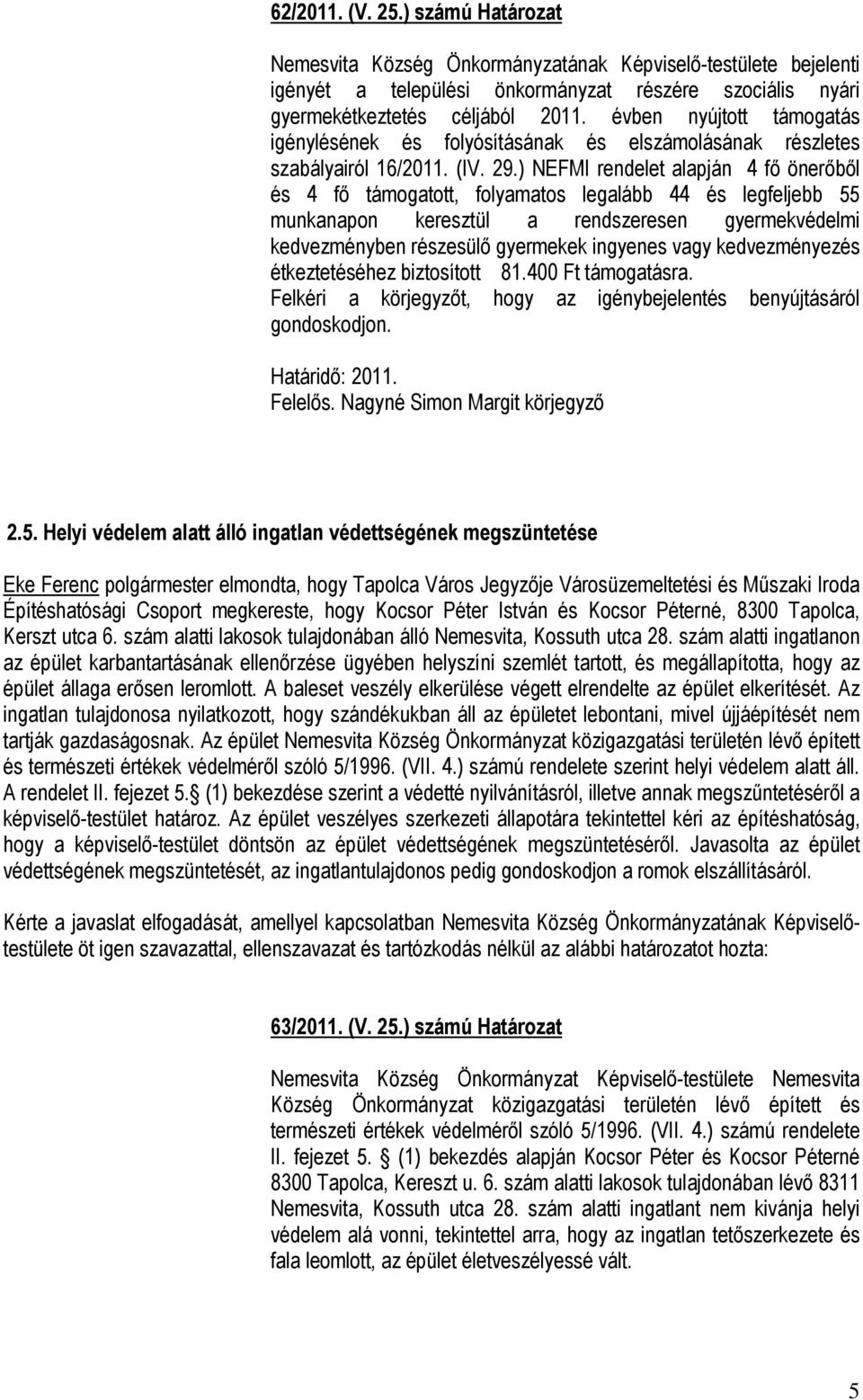 ) NEFMI rendelet alapján 4 fő önerőből és 4 fő támogatott, folyamatos legalább 44 és legfeljebb 55 munkanapon keresztül a rendszeresen gyermekvédelmi kedvezményben részesülő gyermekek ingyenes vagy