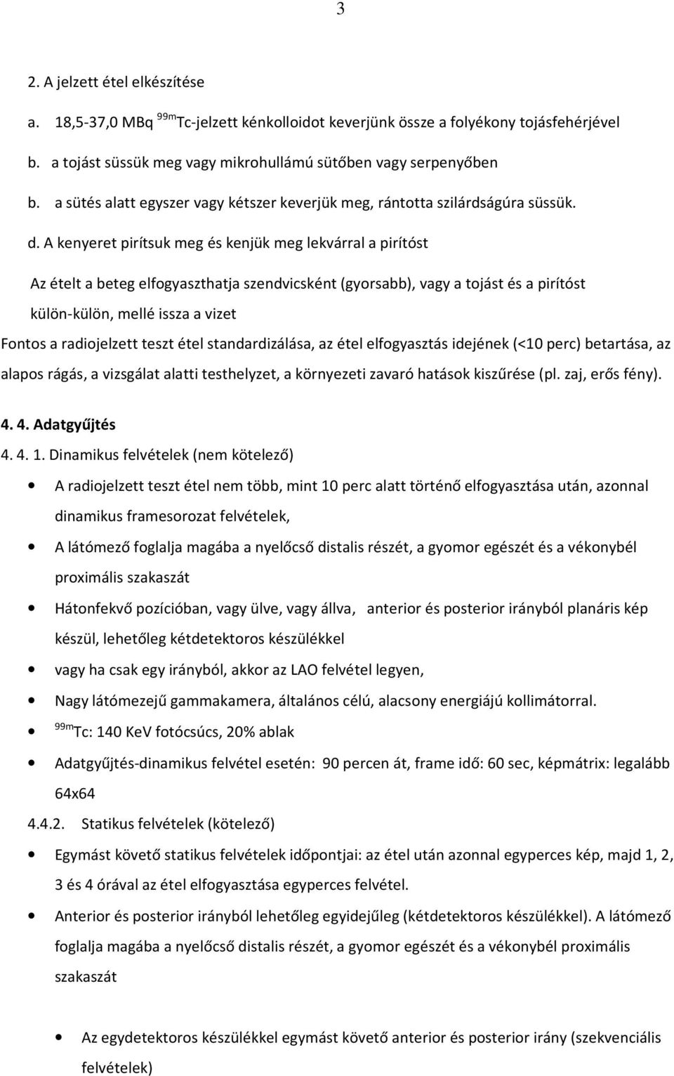 A kenyeret pirítsuk meg és kenjük meg lekvárral a pirítóst Az ételt a beteg elfogyaszthatja szendvicsként (gyorsabb), vagy a tojást és a pirítóst külön-külön, mellé issza a vizet Fontos a