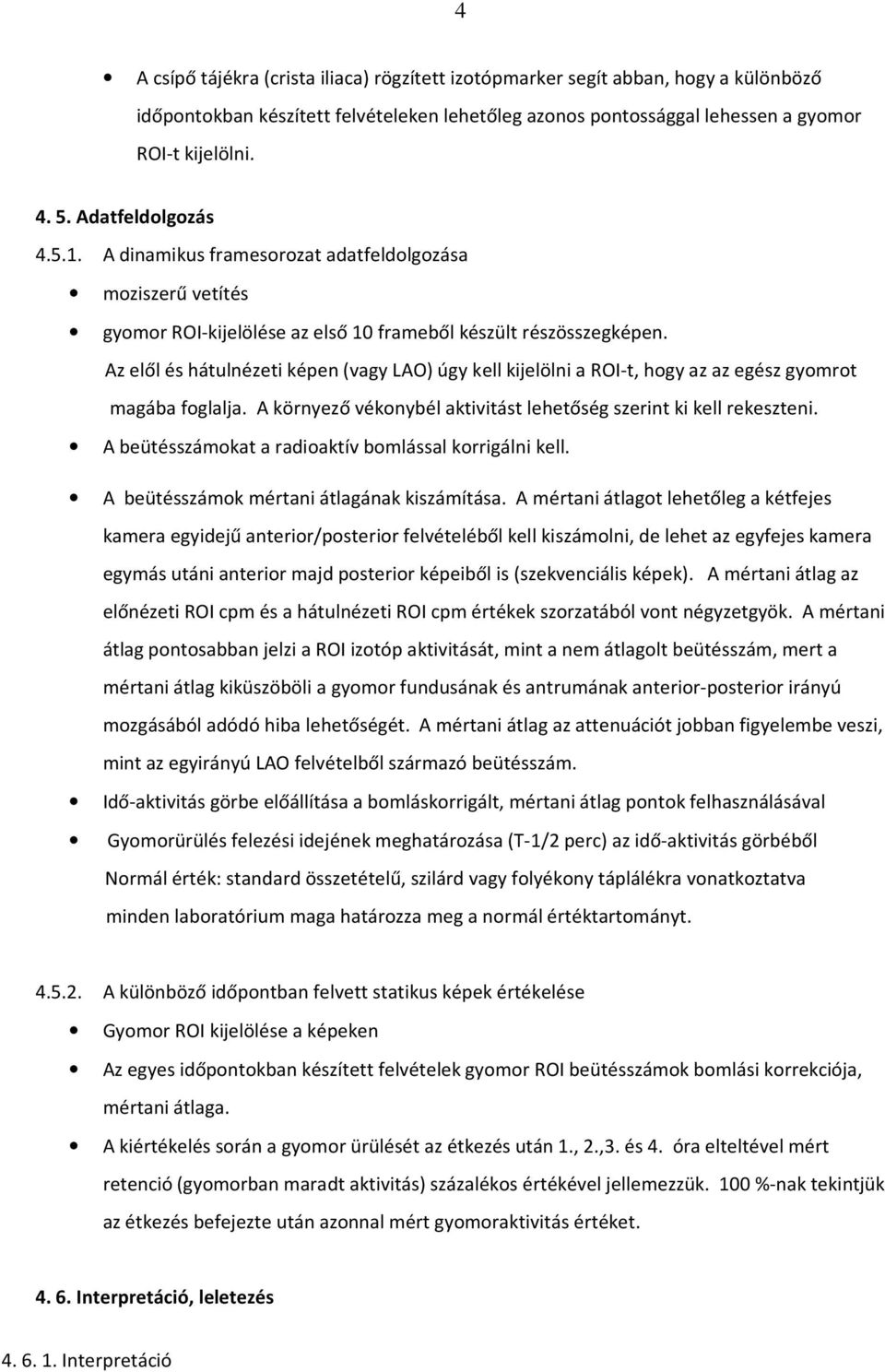 Az elől és hátulnézeti képen (vagy LAO) úgy kell kijelölni a ROI-t, hogy az az egész gyomrot magába foglalja. A környező vékonybél aktivitást lehetőség szerint ki kell rekeszteni.