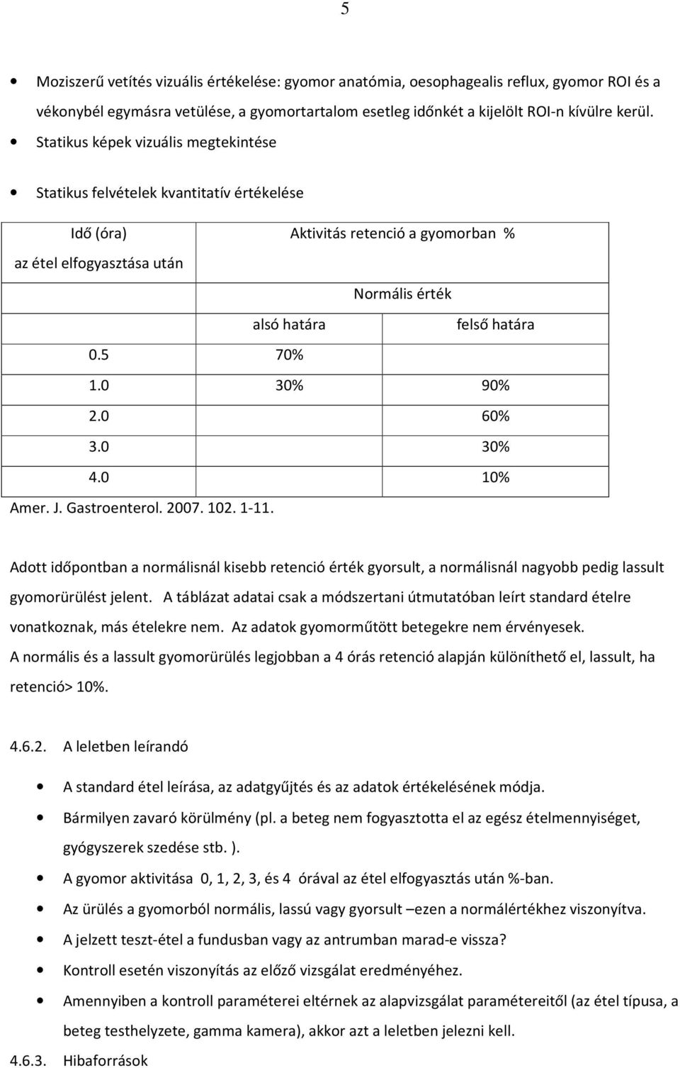 0 30% 90% 2.0 60% 3.0 30% 4.0 10% Amer. J. Gastroenterol. 2007. 102. 1-11. Adott időpontban a normálisnál kisebb retenció érték gyorsult, a normálisnál nagyobb pedig lassult gyomorürülést jelent.