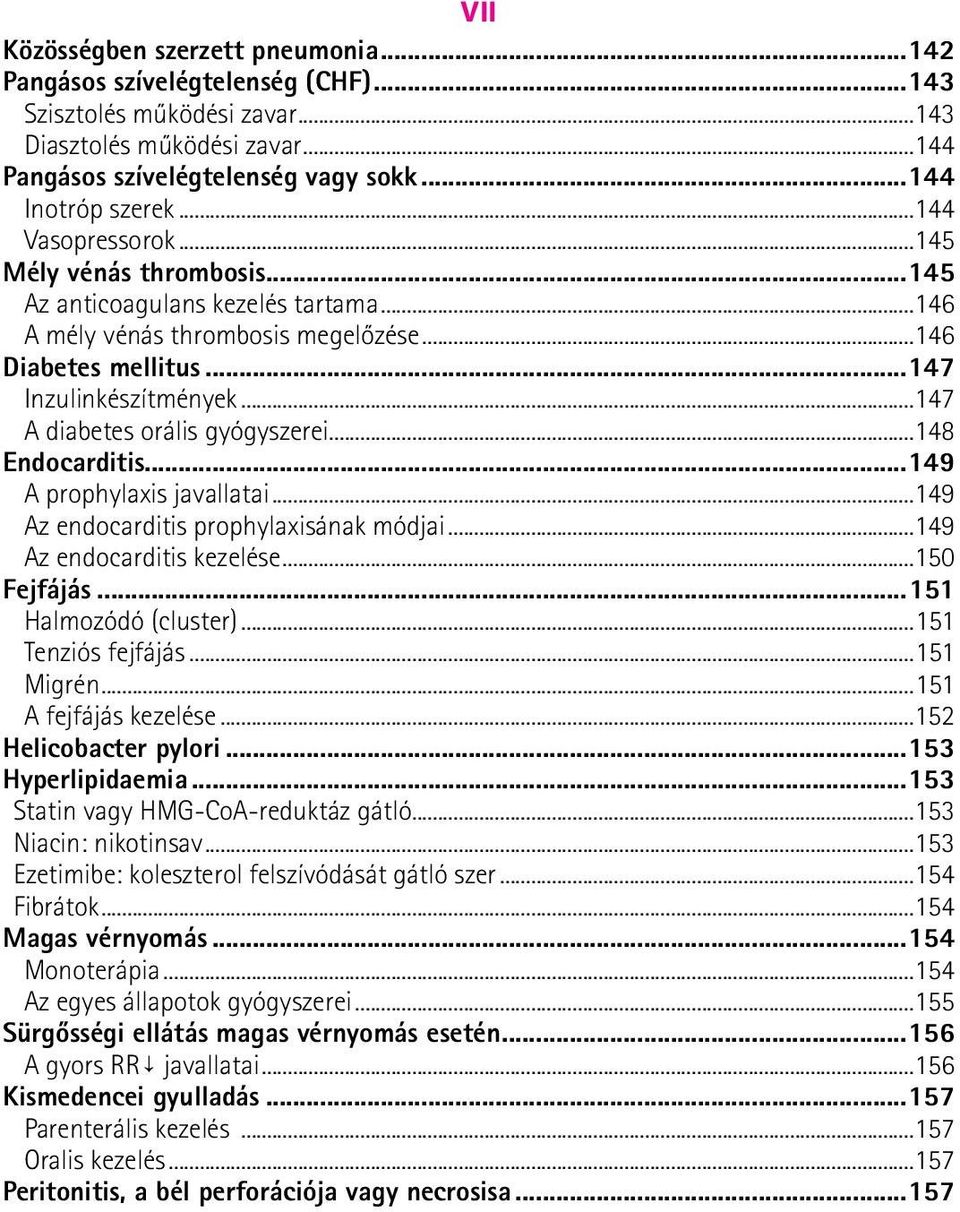 ..147 A diabetes orális gyógyszerei...148 Endocarditis...149 A prophylaxis javallatai...149 Az endocarditis prophylaxisának módjai...149 Az endocarditis kezelése...150 Fejfájás.