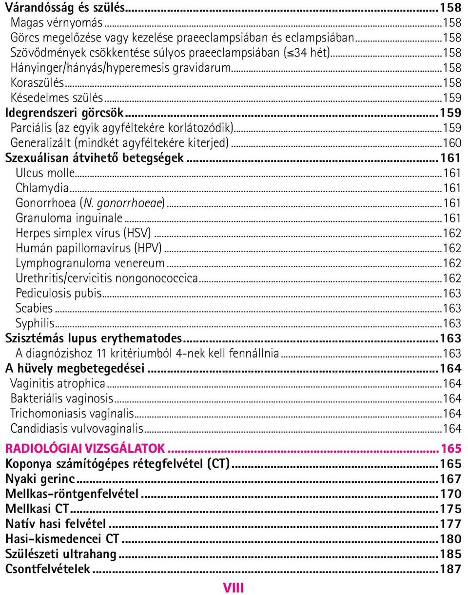 ..159 Generalizált (mindkét agyféltekére kiterjed)...160 Szexuálisan átvihető betegségek...161 Ulcus molle...161 Chlamydia...161 Gonorrhoea (N. gonorrhoeae)...161 Granuloma inguinale.