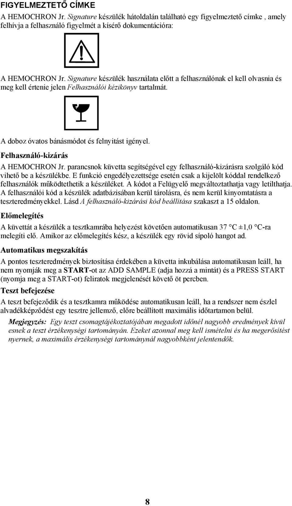 Felhasználó-kizárás A HEMOCHRON Jr. parancsnok küvetta segítségével egy felhasználó-kizárásra szolgáló kód vihető be a készülékbe.