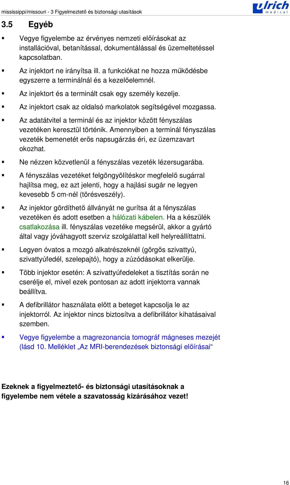 a funkciókat ne hozza mködésbe egyszerre a terminálnál és a kezelelemnél. Az injektort és a terminált csak egy személy kezelje. Az injektort csak az oldalsó markolatok segítségével mozgassa.