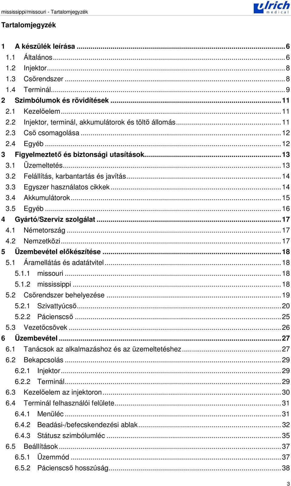 ..14 3.3 Egyszer használatos cikkek...14 3.4 Akkumulátorok...15 3.5 Egyéb...16 4 Gyártó/Szerviz szolgálat...17 4.1 Németország...17 4.2 Nemzetközi...17 5 Üzembevétel elkészítése...18 5.