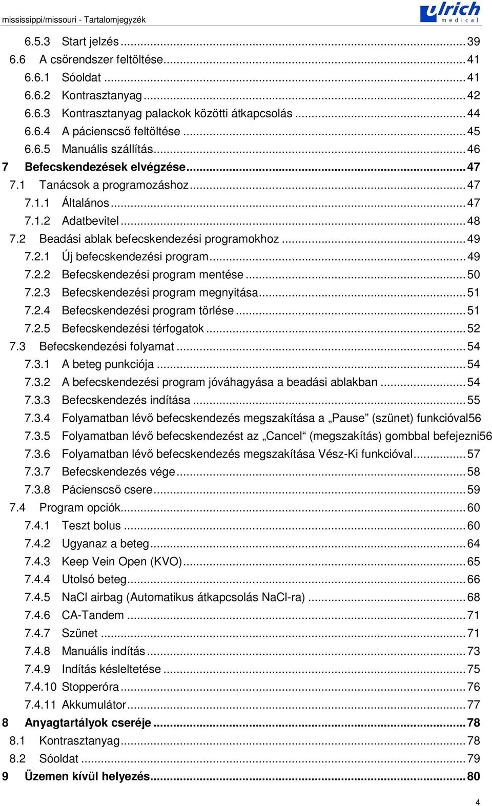 2.1 Új befecskendezési program...49 7.2.2 Befecskendezési program mentése...50 7.2.3 Befecskendezési program megnyitása...51 7.2.4 Befecskendezési program törlése...51 7.2.5 Befecskendezési térfogatok.