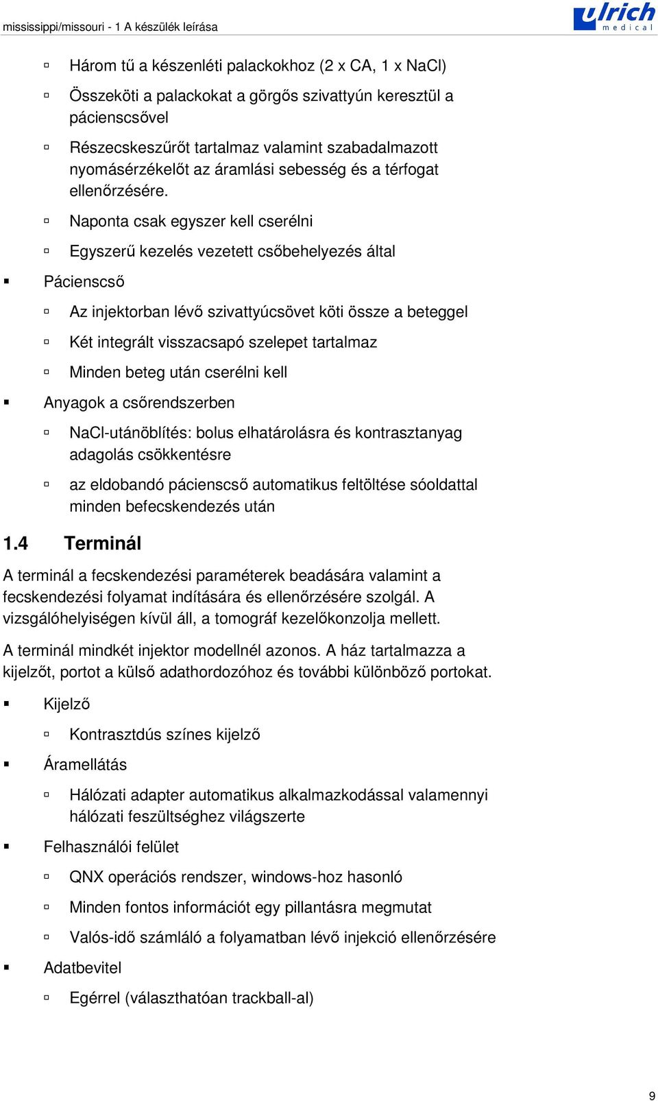 Naponta csak egyszer kell cserélni Egyszer kezelés vezetett csbehelyezés által Pácienscs Az injektorban lév szivattyúcsövet köti össze a beteggel Két integrált visszacsapó szelepet tartalmaz Minden