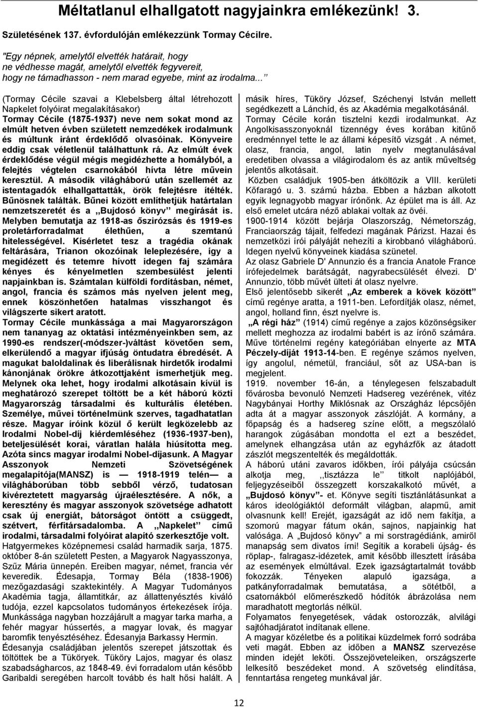 .. (Tormay Cécile szavai a Klebelsberg által létrehozott Napkelet folyóirat megalakításakor) Tormay Cécile (1875-1937) neve nem sokat mond az elmúlt hetven évben született nemzedékek irodalmunk és