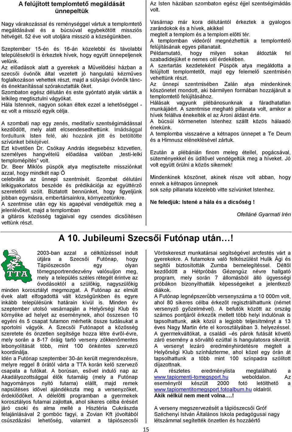 Az előadások alatt a gyerekek a Művelődési házban a szecsői óvónők által vezetett jó hangulatú kézműves foglalkozáson vehettek részt, majd a sülysápi óvónők táncés énektanítással szórakoztatták őket.