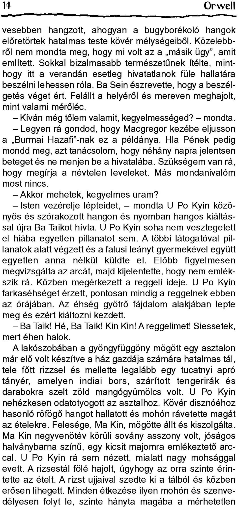 Felállt a helyérõl és mereven meghajolt, mint valami mérõléc. Kíván még tõlem valamit, kegyelmességed? mondta. Legyen rá gondod, hogy Macgregor kezébe eljusson a Burmai Hazafi -nak ez a példánya.