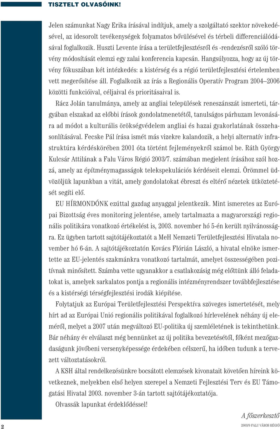 Huszti Levente írása a területfejlesztésrôl és -rendezésrôl szóló törvény módosítását elemzi egy zalai konferencia kapcsán.