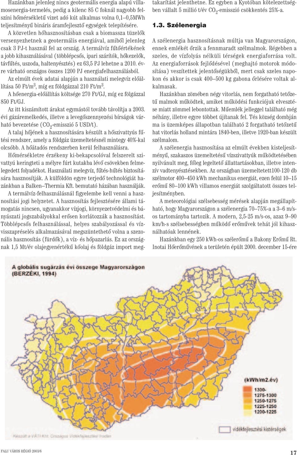 A termálvíz fûtôértékének a jobb kihasználásával (többlépcsôs, ipari szárítók, hôkezelôk, távfûtés, uszoda, haltenyésztés) ez 63,5 PJ lehetne a 2010.