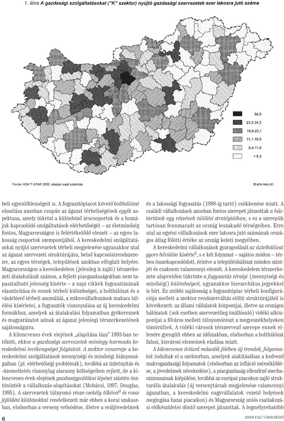 életminôség fontos, Magyarországon is felértékelôdô elemét az egyes lakosság csoportok szempontjából.