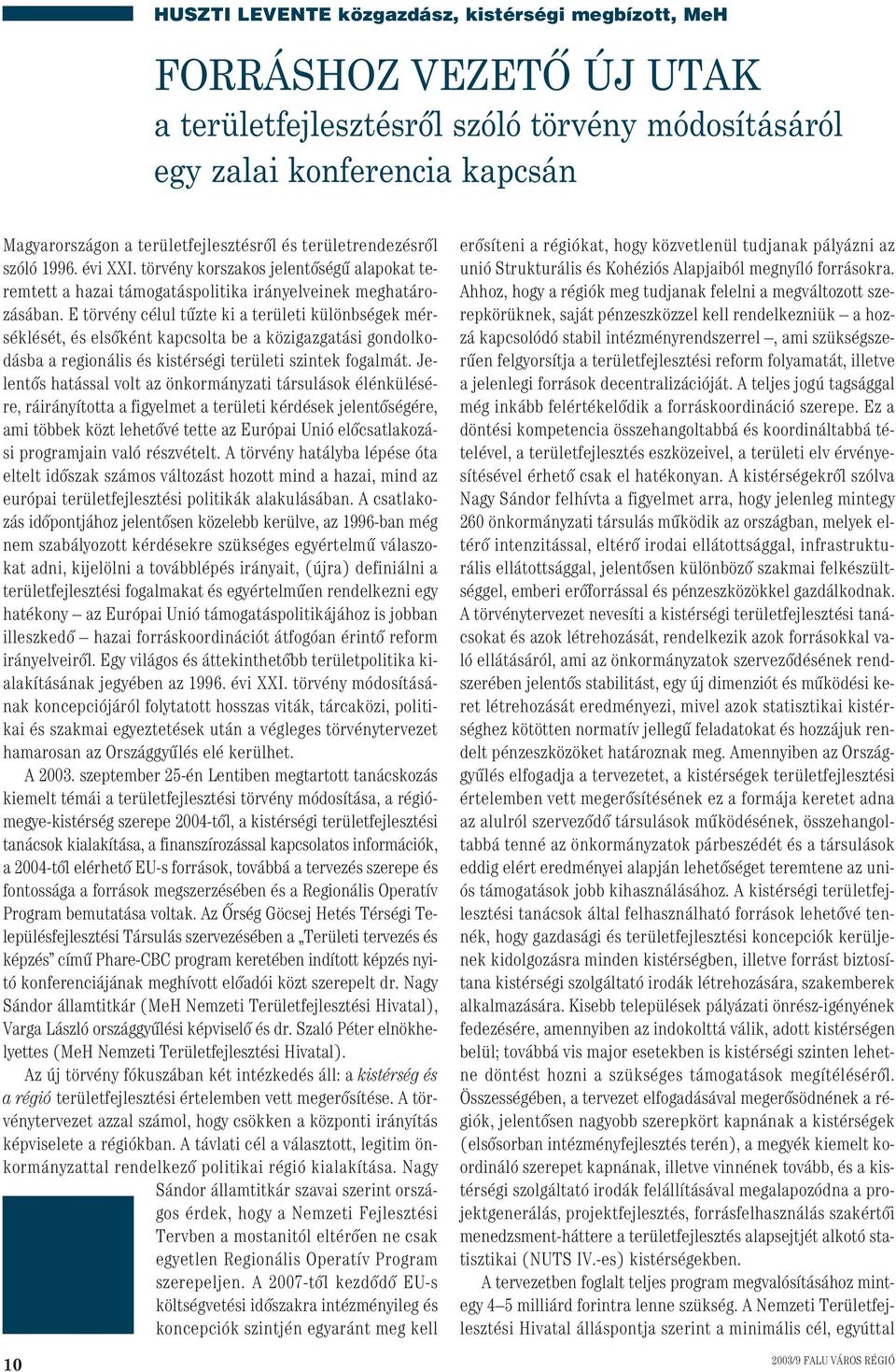 E törvény célul tûzte ki a területi különbségek mérséklését, és elsôként kapcsolta be a közigazgatási gondolkodásba a regionális és kistérségi területi szintek fogalmát.