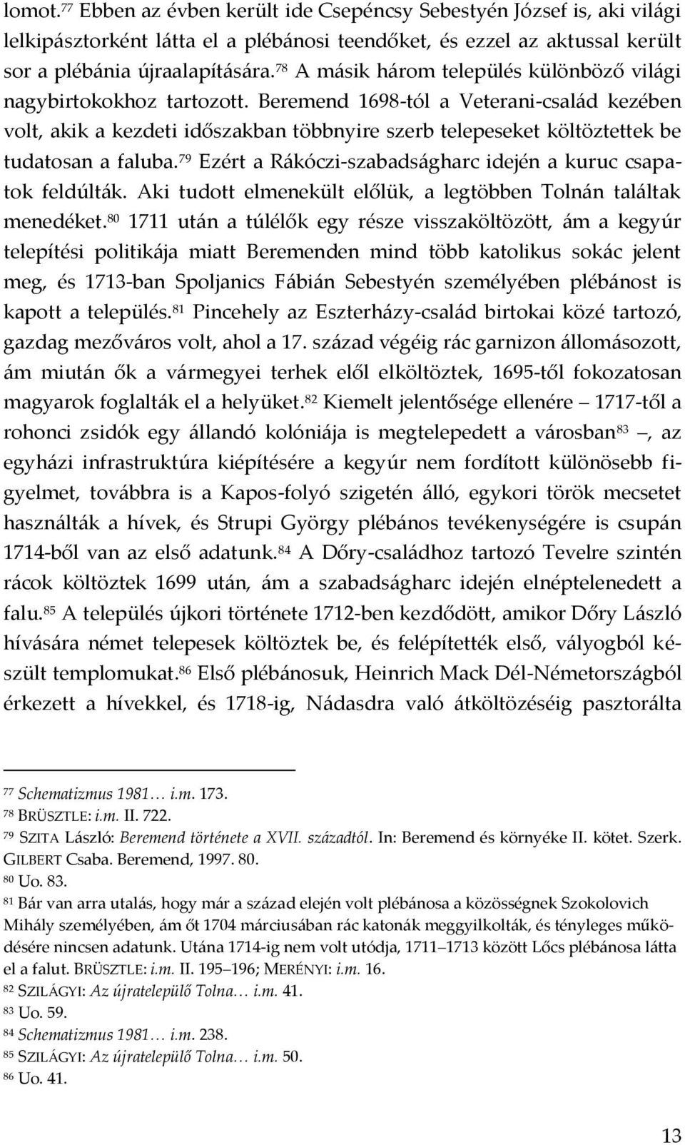 Beremend 1698-tól a Veterani-csal{d kezében volt, akik a kezdeti időszakban többnyire szerb telepeseket költöztettek be tudatosan a faluba.