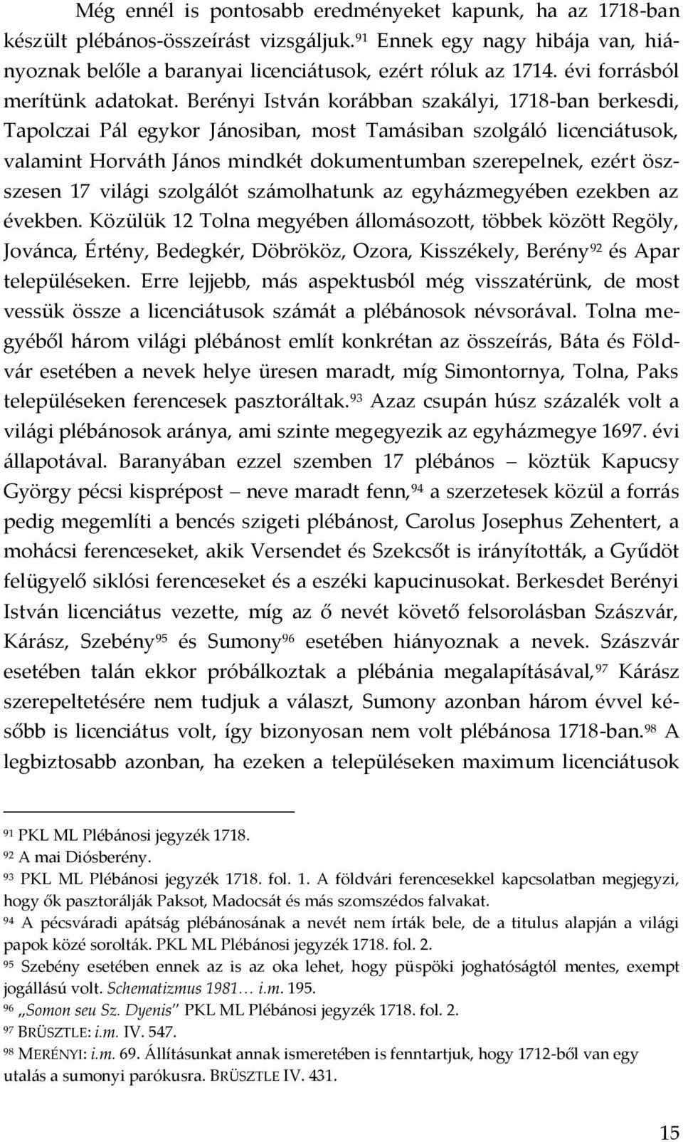 Berényi Istv{n kor{bban szak{lyi, 1718-ban berkesdi, Tapolczai P{l egykor J{nosiban, most Tam{siban szolg{ló licenci{tusok, valamint Horv{th J{nos mindkét dokumentumban szerepelnek, ezért öszszesen