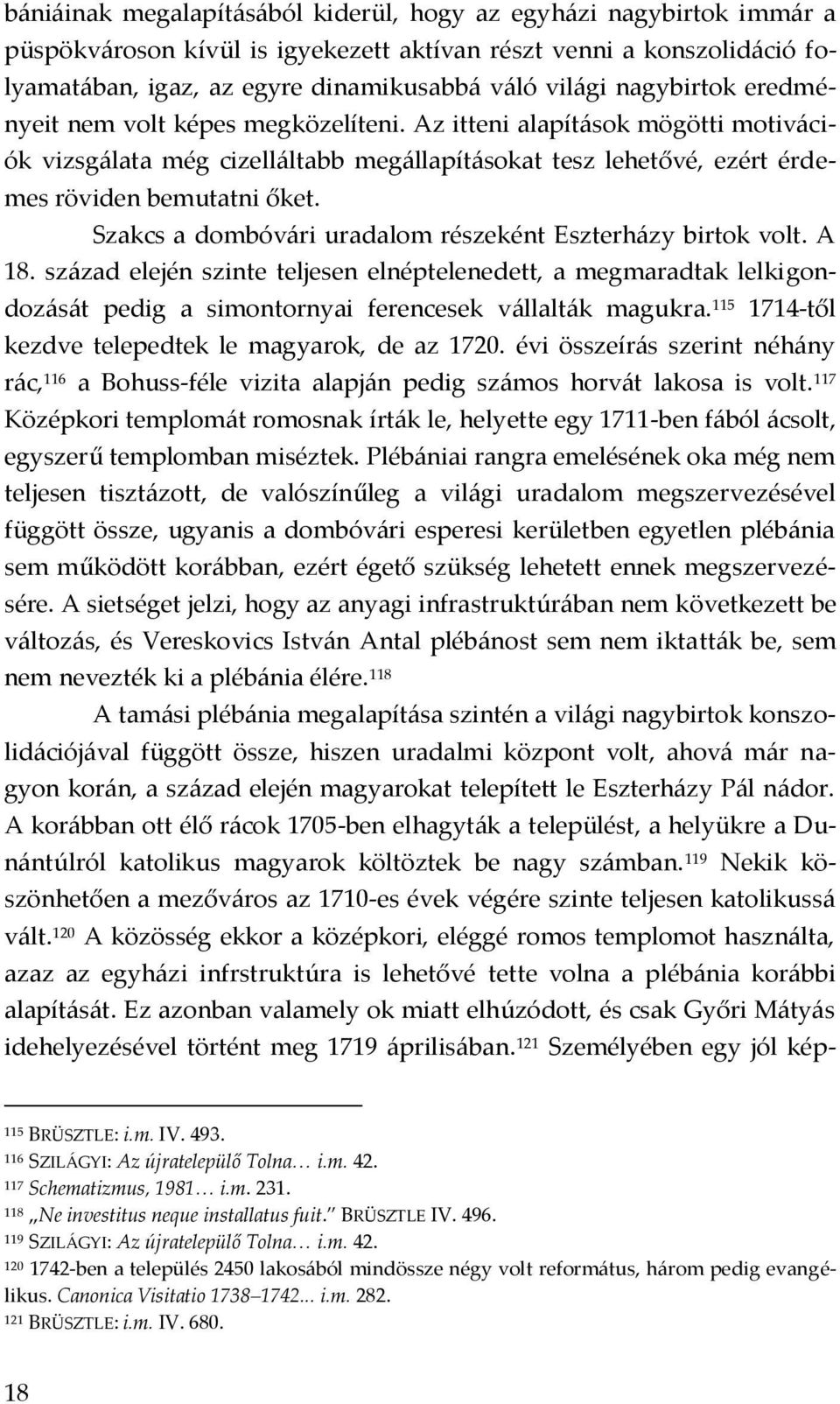 Szakcs a dombóv{ri uradalom részeként Eszterh{zy birtok volt. A 18. sz{zad elején szinte teljesen elnéptelenedett, a megmaradtak lelkigondoz{s{t pedig a simontornyai ferencesek v{llalt{k magukra.