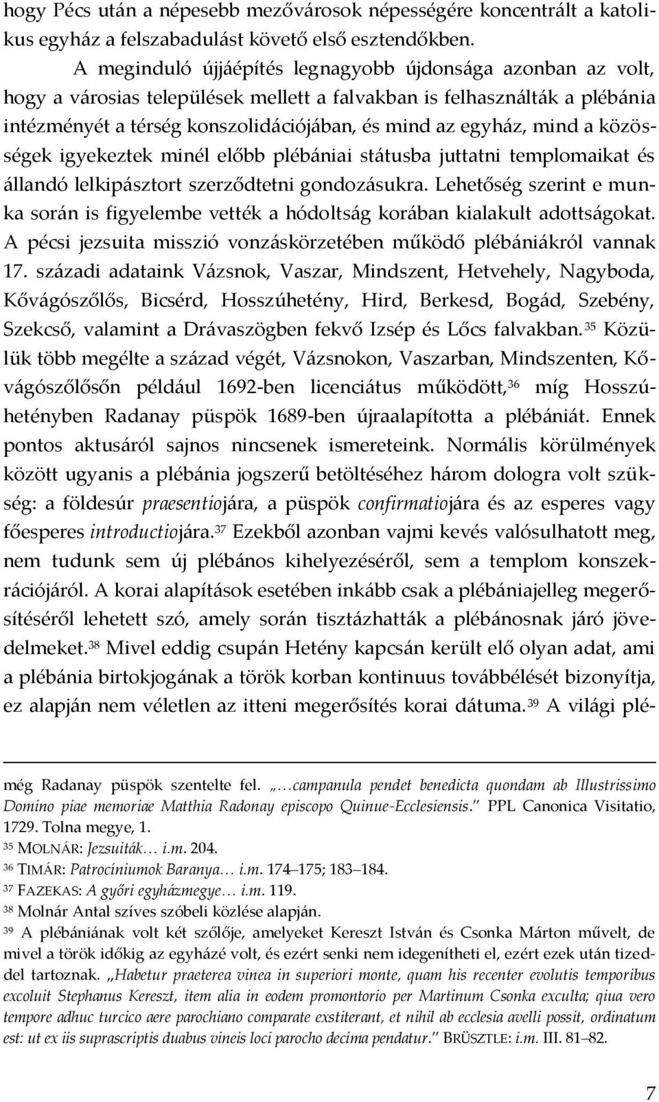 mind a közösségek igyekeztek minél előbb pléb{niai st{tusba juttatni templomaikat és {llandó lelkip{sztort szerződtetni gondoz{sukra.