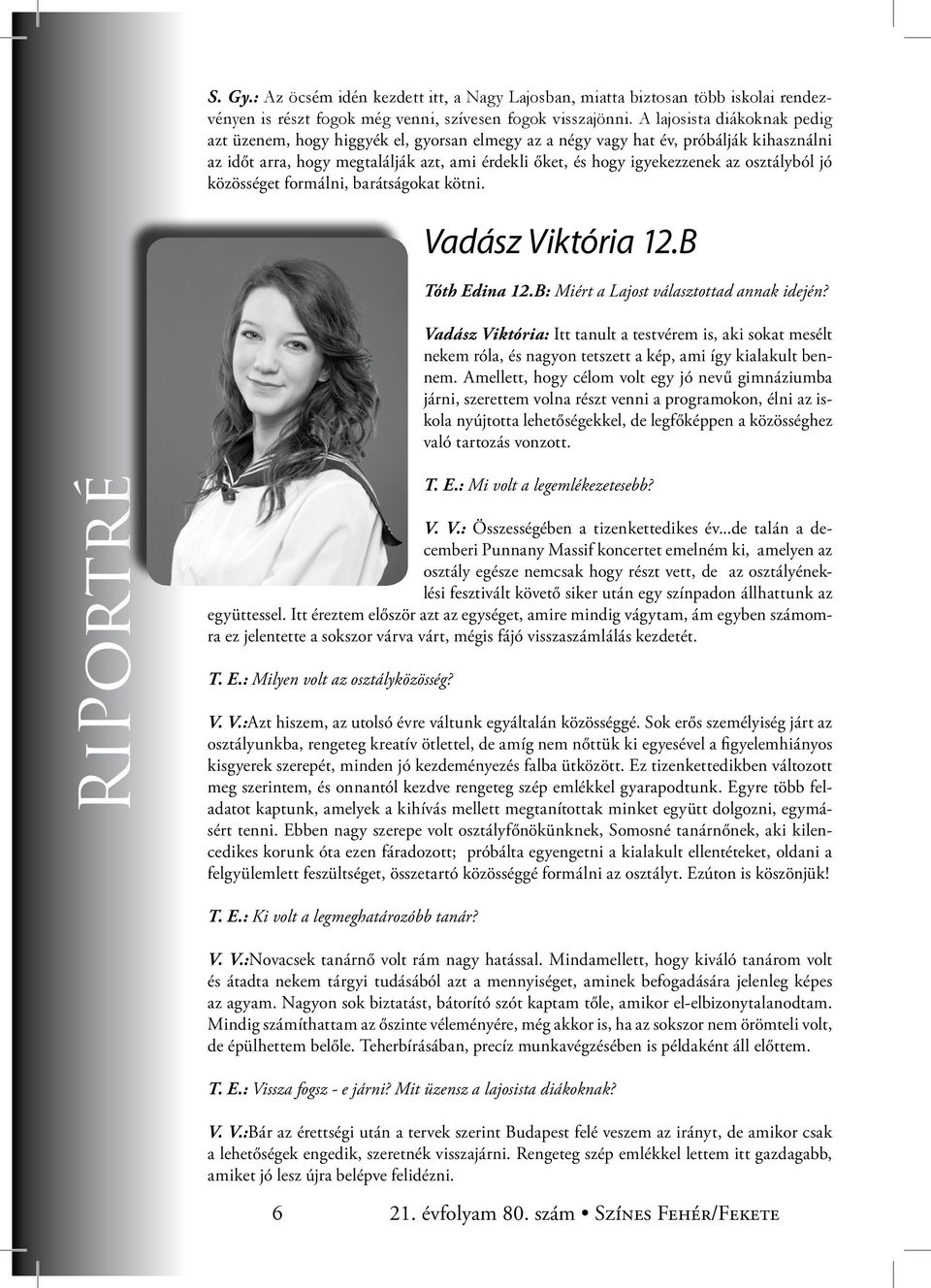 osztályból jó közösséget formálni, barátságokat kötni. Vadász Viktória 12.B Tóth Edina 12.B: Miért a Lajost választottad annak idején?