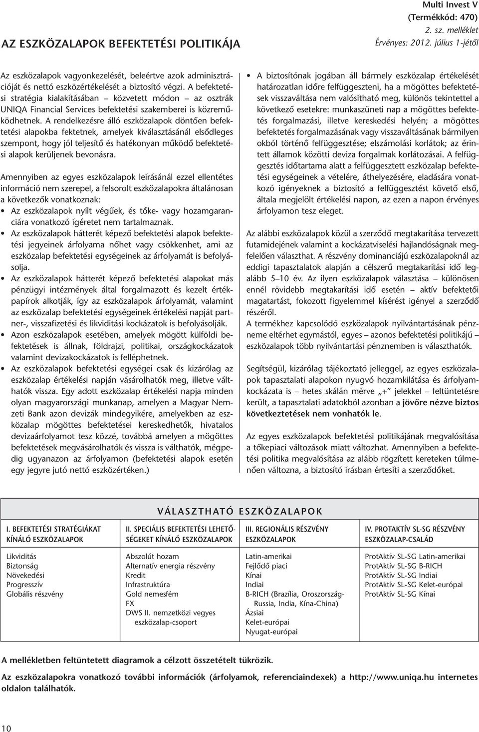 A befektetési stratégia kialakításában közvetett módon az osztrák UNIQA Financial Services befektetési szak emberei is közreműködhetnek.