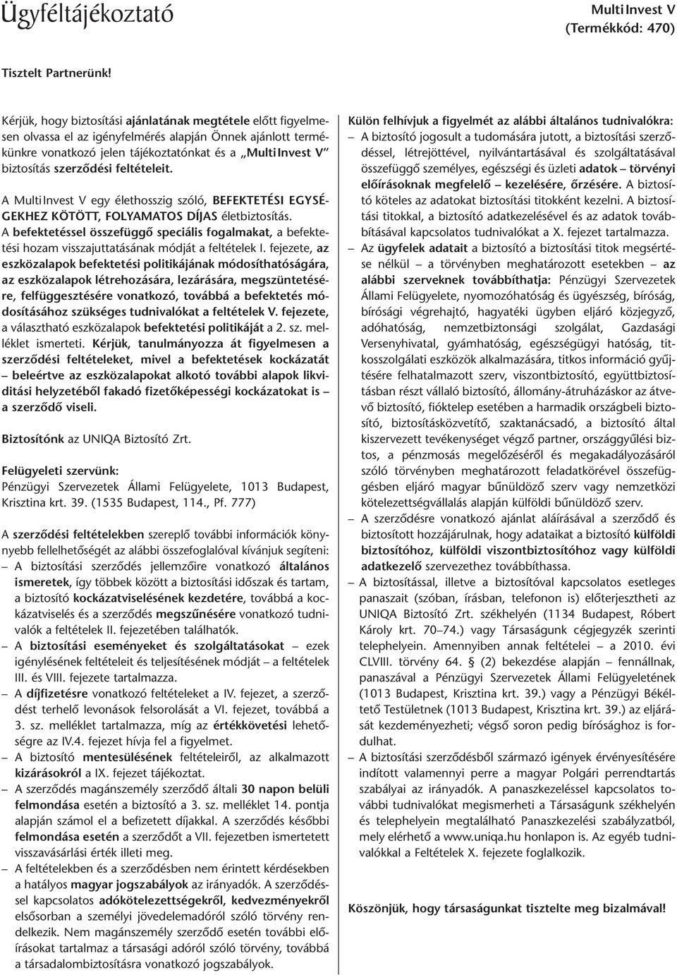 szerződési feltételeit. A Multi Invest V egy élethosszig szóló, BEFEKTETÉSI EGY SÉ - GE KHEZ KÖTÖTT, FOLYAMATOS DÍJAS életbiztosítás.