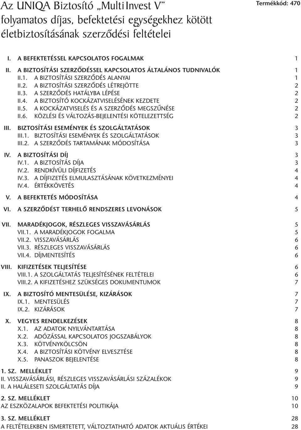 A BIZTOSÍTÓ KOCKÁZATVISELÉSÉNEK KEZDETE 2 II.5. A KOCKÁZATVISELÉS ÉS A SZERZÔDÉS MEGSZÛNÉSE 2 II.6. KÖZLÉSI ÉS VÁLTOZÁS-BEJELENTÉSI KÖTELEZETTSÉG 2 III. BIZTOSÍTÁSI ESEMÉNYEK ÉS SZOLGÁLTATÁSOK 3 III.