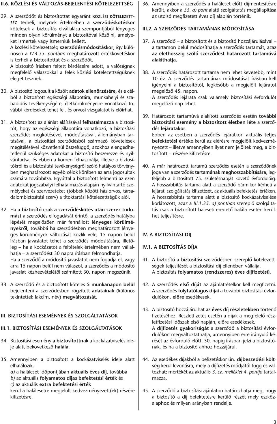 biztosítóval közölni, amelyeket ismertek vagy ismerniük kellett. A közlési kötelezettség szerződésmódosításkor, így különösen a IV.4.55.