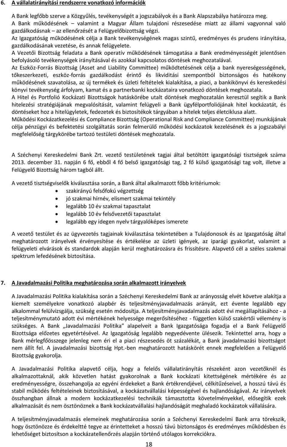 Az Igazgatóság működésének célja a Bank tevékenységének magas szintű, eredményes és prudens irányítása, gazdálkodásának vezetése, és annak felügyelete.