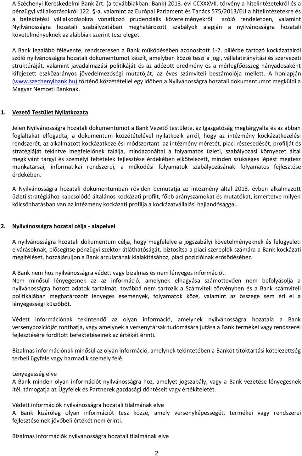 szabályzatában meghatározott szabályok alapján a nyilvánosságra hozatali követelményeknek az alábbiak szerint tesz eleget. A Bank legalább félévente, rendszeresen a Bank működésében azonosított 1-2.