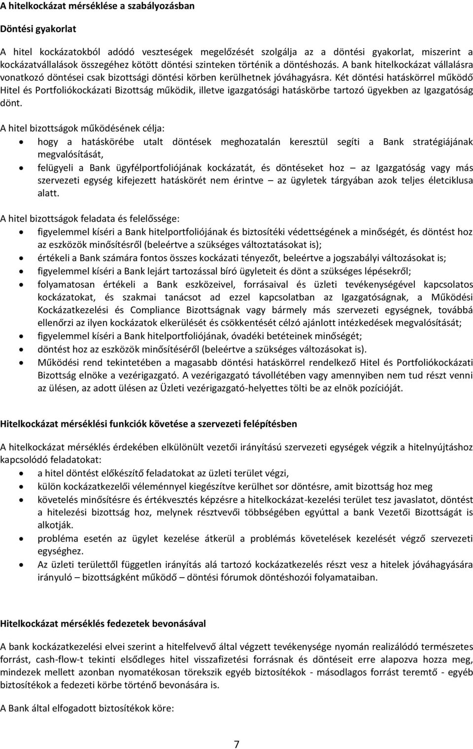 Két döntési hatáskörrel működő Hitel és Portfoliókockázati Bizottság működik, illetve igazgatósági hatáskörbe tartozó ügyekben az Igazgatóság dönt.