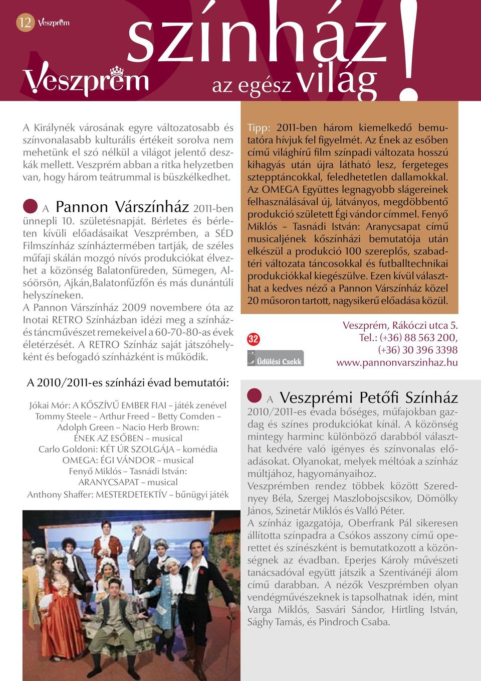 Béretes és béreten kívüi eőadásaikat Veszprémben, a SÉD Fimszínház színháztermében tartják, de szées műfaji skáán mozgó nívós produkciókat évezhet a közönség Baatonfüreden, Sümegen, Asóörsön,