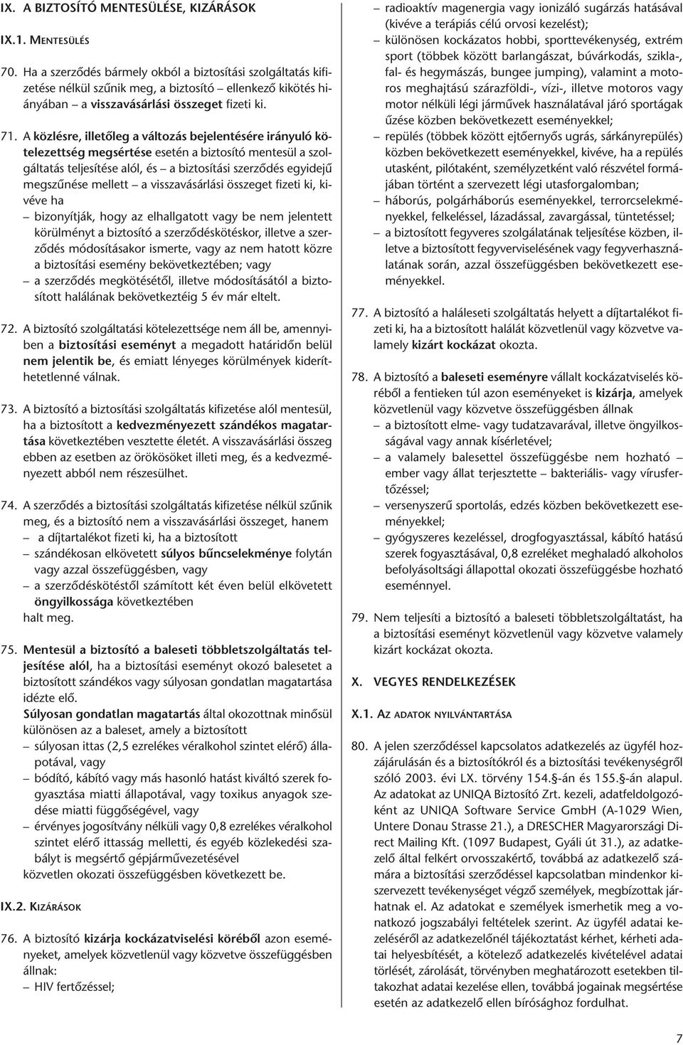 A közlésre, illetőleg a változás bejelentésére irányuló kötelezettség megsértése esetén a biztosító mentesül a szolgáltatás teljesítése alól, és a biztosítási szerződés egyidejű megszűnése mellett a