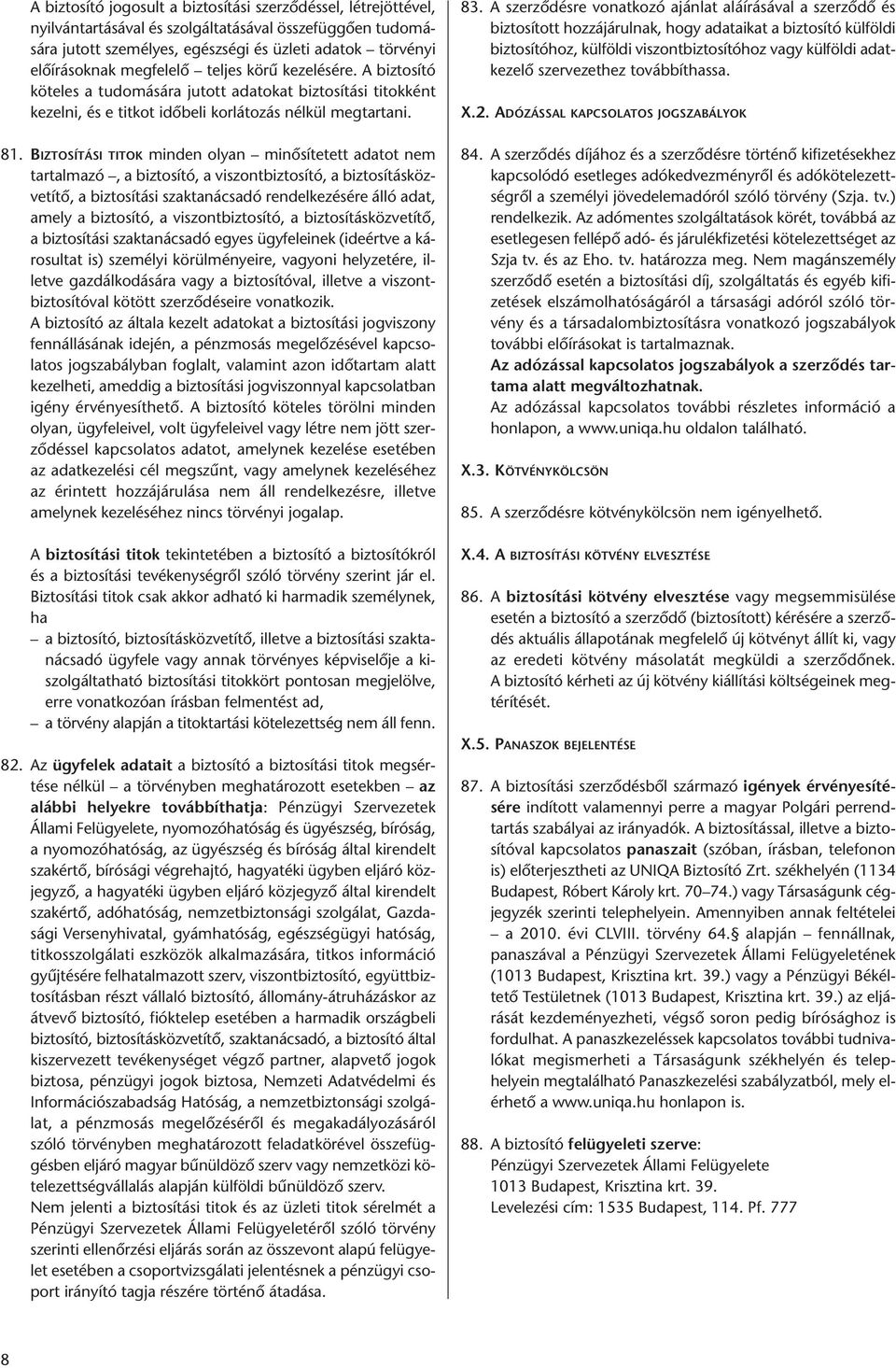 BIZTOSÍTÁSI TITOK minden olyan minősítetett adatot nem tartalmazó, a biztosító, a viszontbiztosító, a biztosításközvetítő, a biztosítási szaktanácsadó rendelkezésére álló adat, amely a biztosító, a