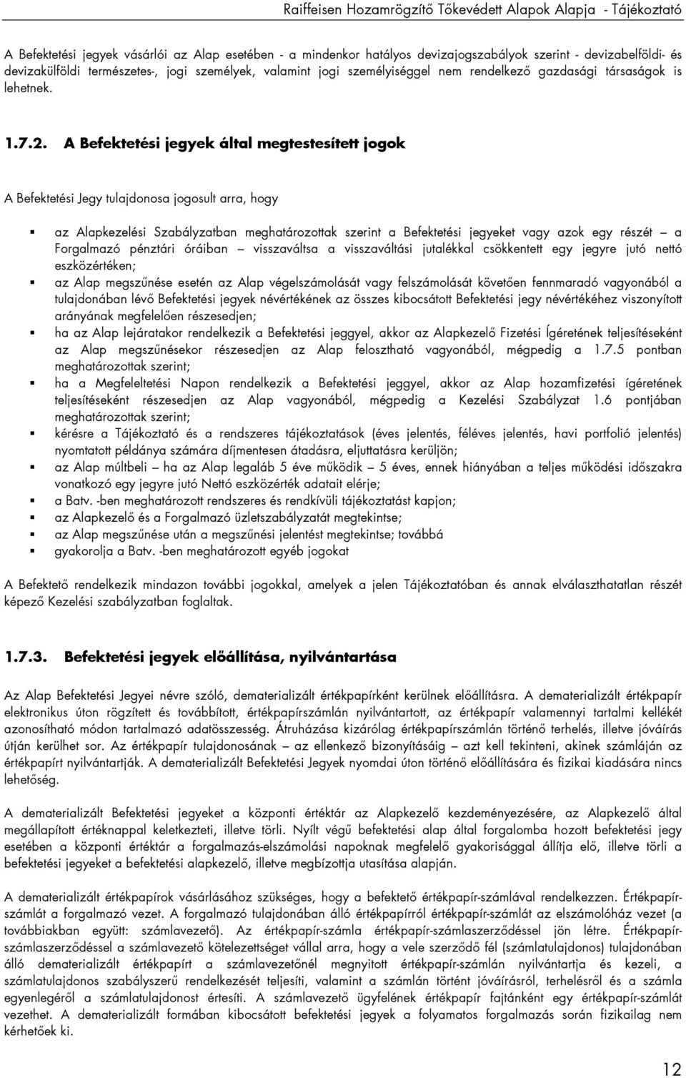 A Befektetési jegyek által megtestesített jogok A Befektetési Jegy tulajdonosa jogosult arra, hogy az Alapkezelési Szabályzatban meghatározottak szerint a Befektetési jegyeket vagy azok egy részét a